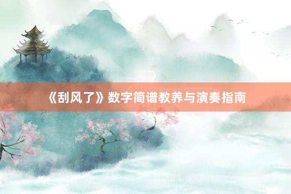 《刮风了》数字简谱教养与演奏指南