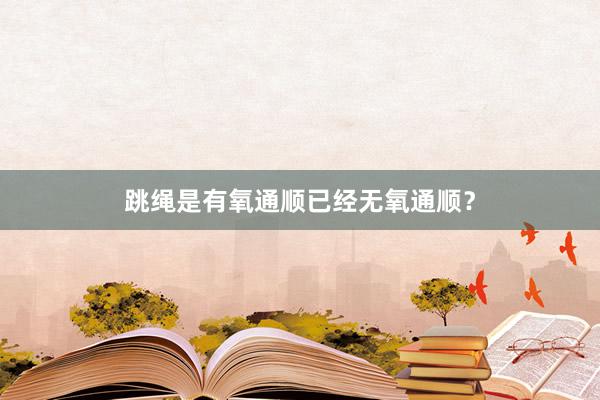 跳绳是有氧通顺已经无氧通顺？
